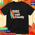 Dude I Said Friendly Arc Raiders Shirt Unisex , , , Long Sleeve Tee