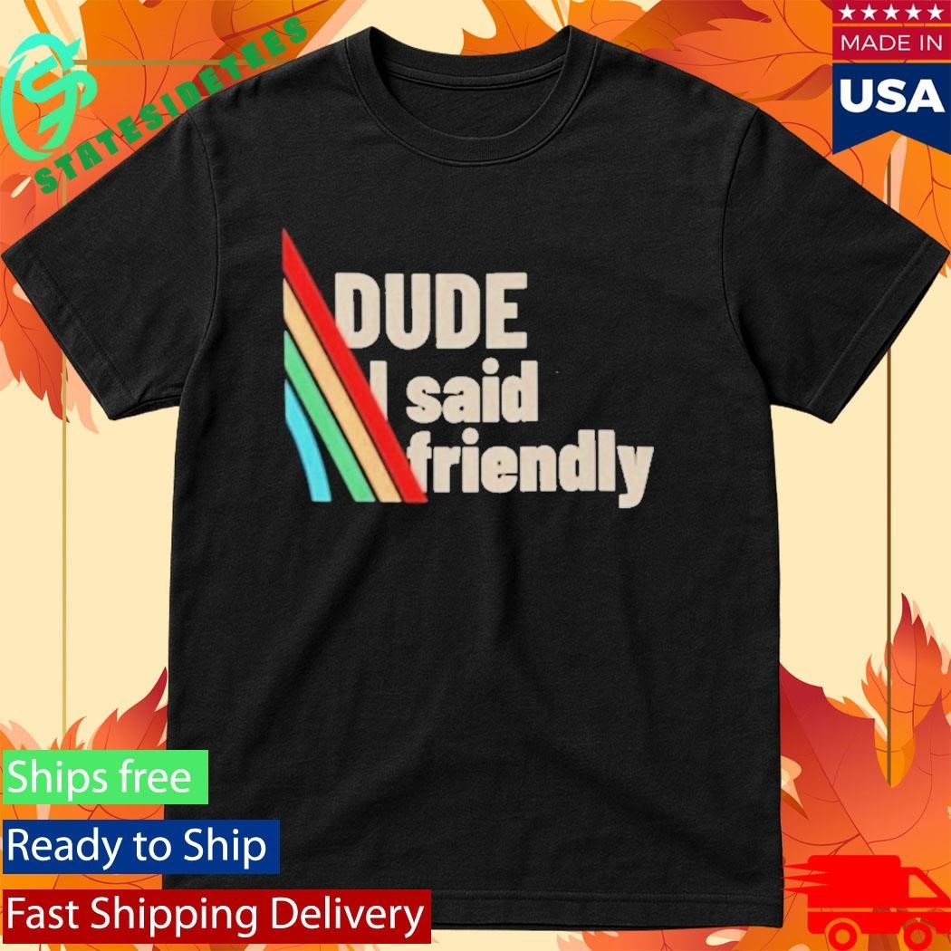 Dude I Said Friendly Arc Raiders Shirt Unisex , , , Long Sleeve Tee
