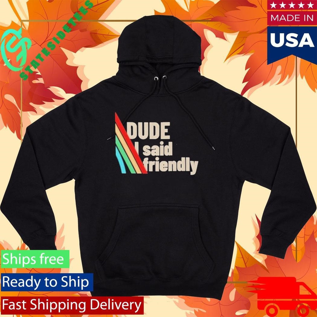 Dude I Said Friendly Arc Raiders Shirt Unisex , , , Long Sleeve Tee