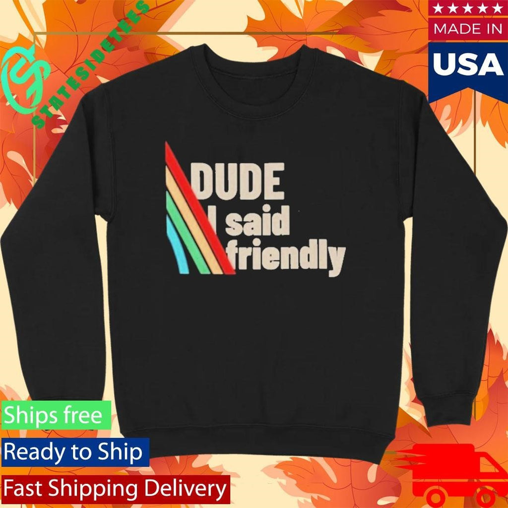Dude I Said Friendly Arc Raiders Shirt Unisex , , , Long Sleeve Tee