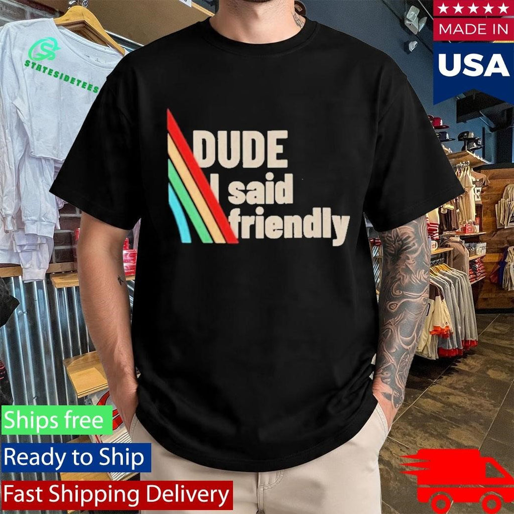 Dude I Said Friendly Arc Raiders Shirt Unisex , , , Long Sleeve Tee