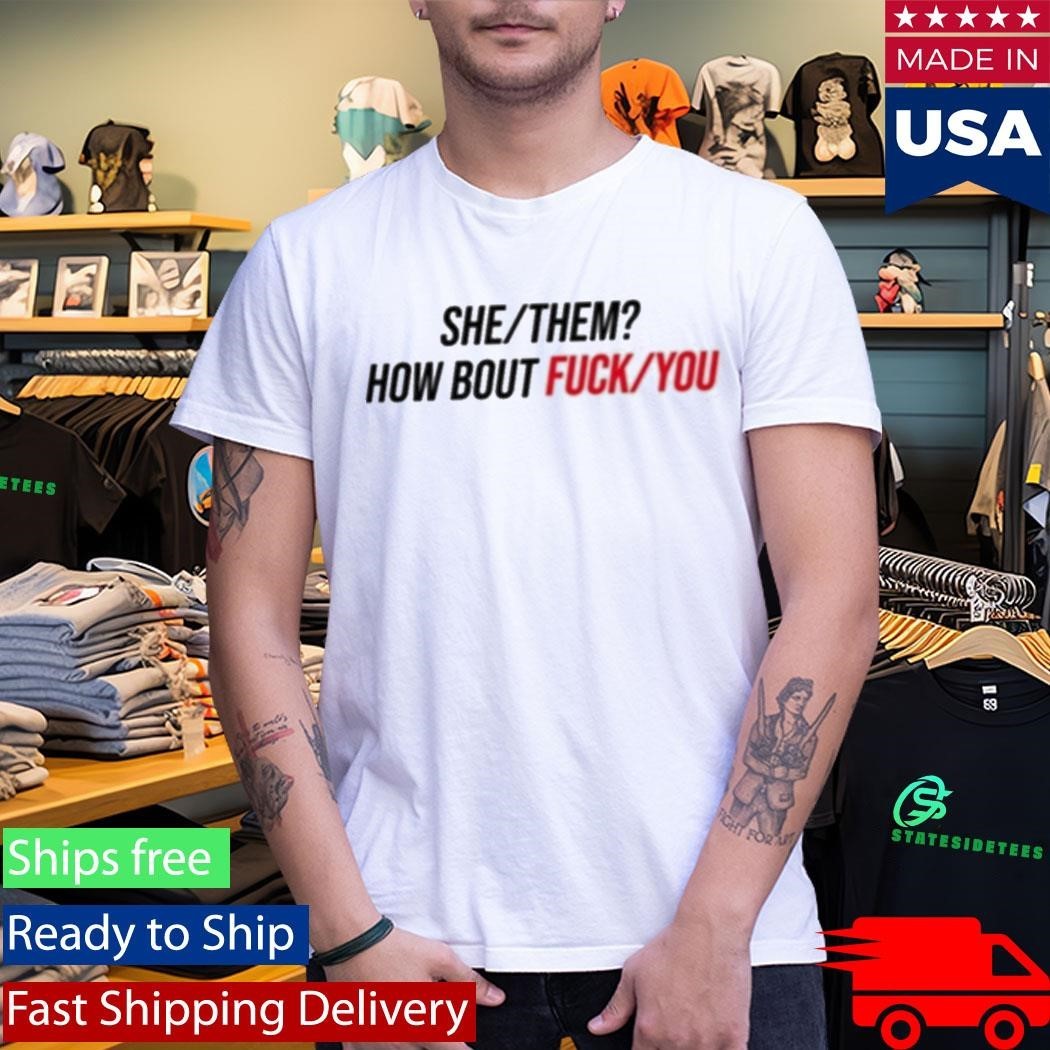 Duke Gomez She Them How About Fuck You Shirt Unisex , , , Long Sleeve Tee