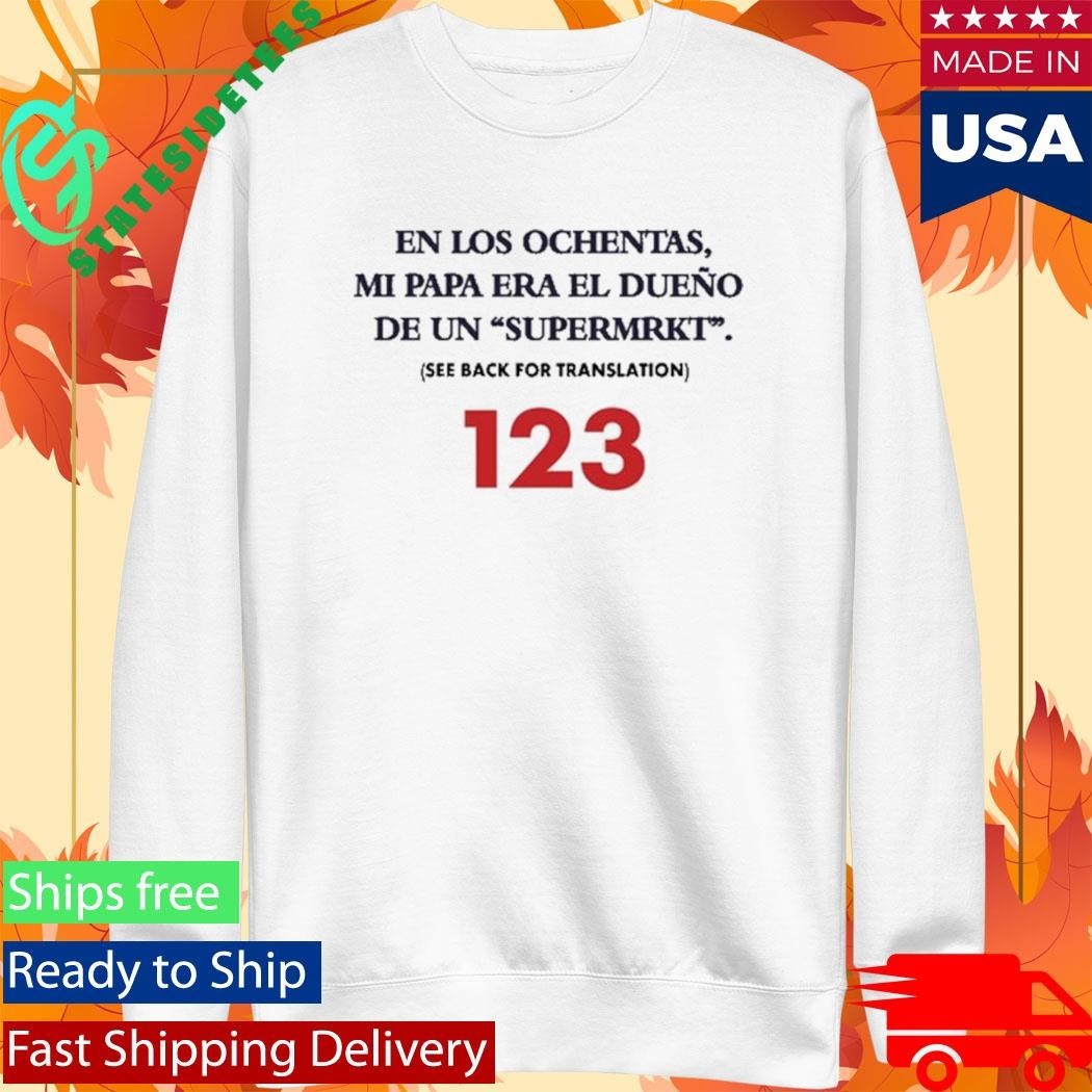 En Los Ochentas Mi Papa Era Dueno De Un Supermrkt Shirt Unisex , , , Long Sleeve Tee