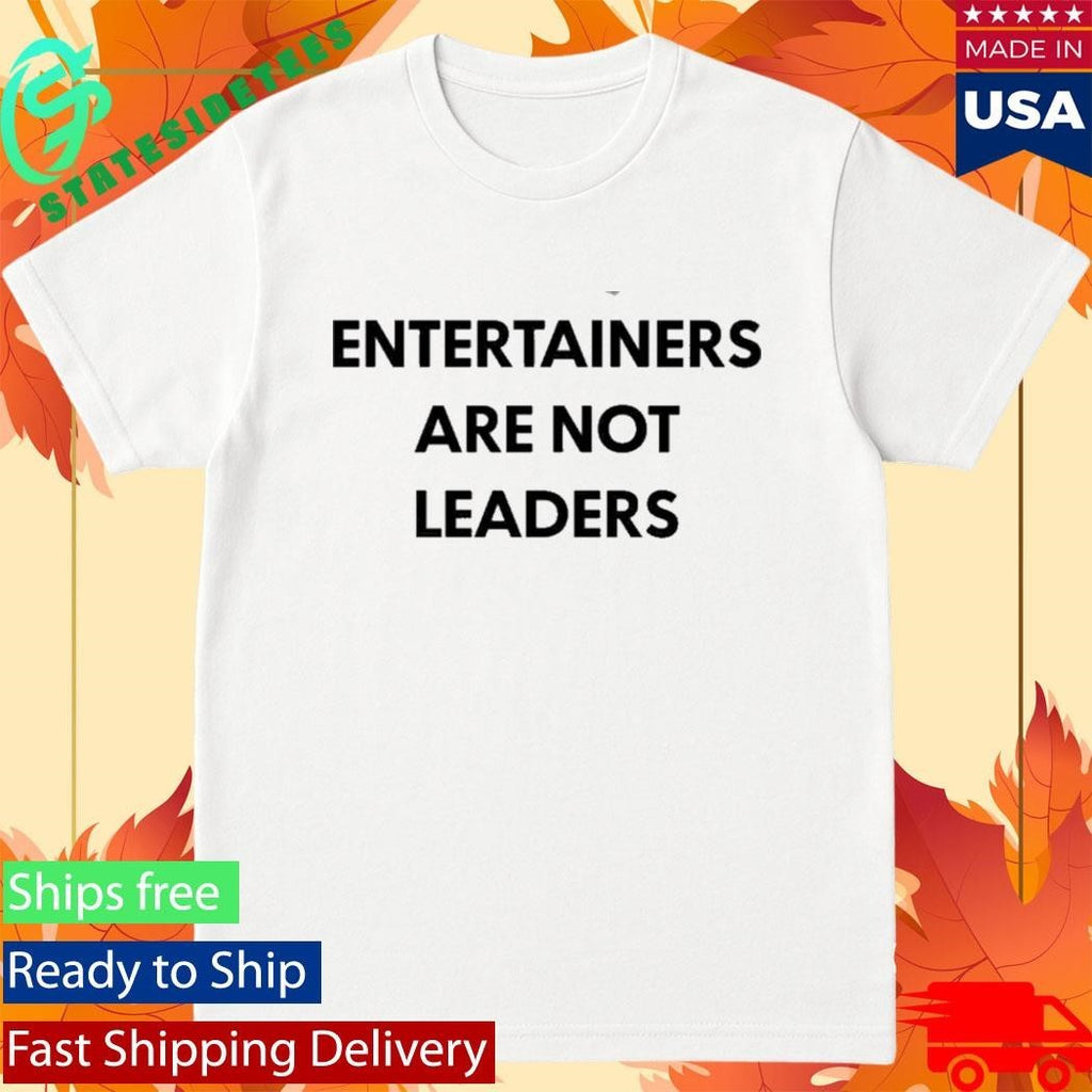 Entertainers Are Not Leaders Shirt Unisex , , , Long Sleeve Tee