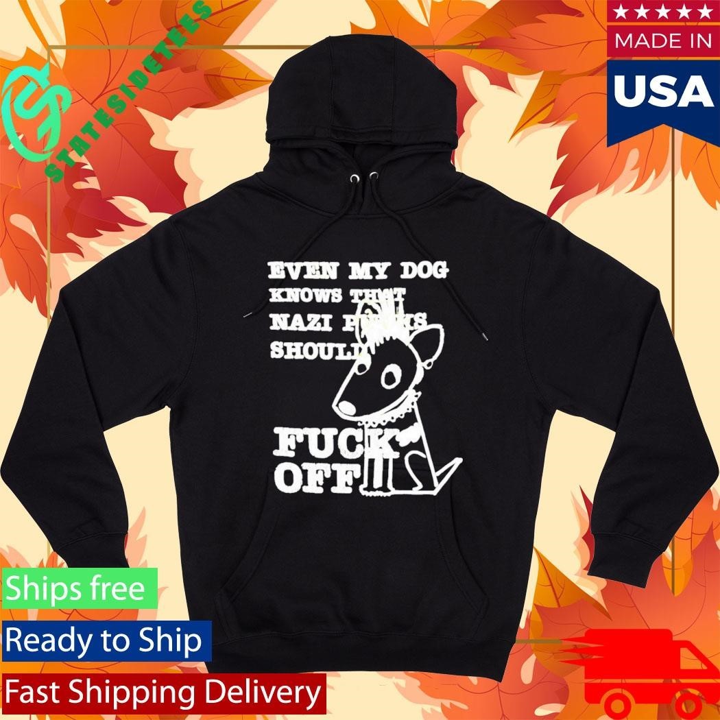 Even My Dog Knows That Nazi Punks Should Fuck Off Shirt Unisex , , , Long Sleeve Tee