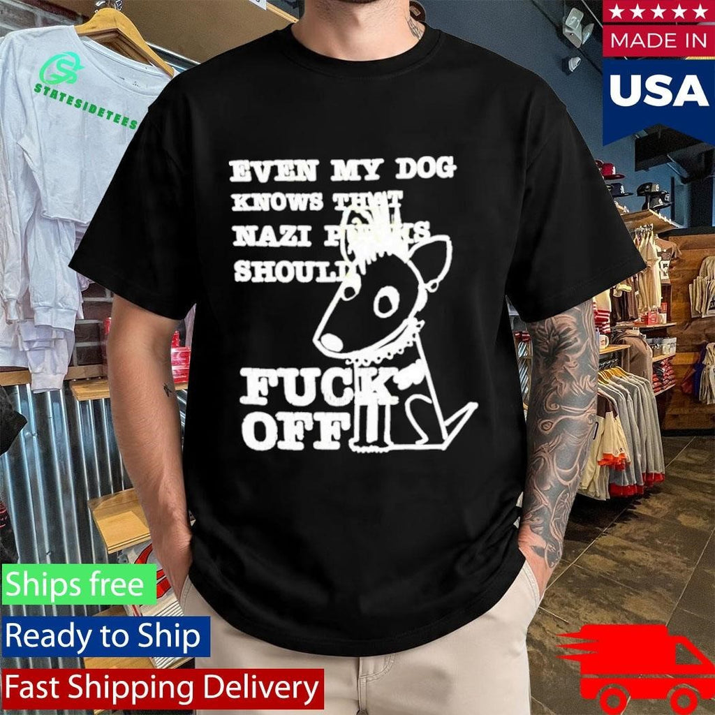 Even My Dog Knows That Nazi Punks Should Fuck Off Shirt Unisex , , , Long Sleeve Tee