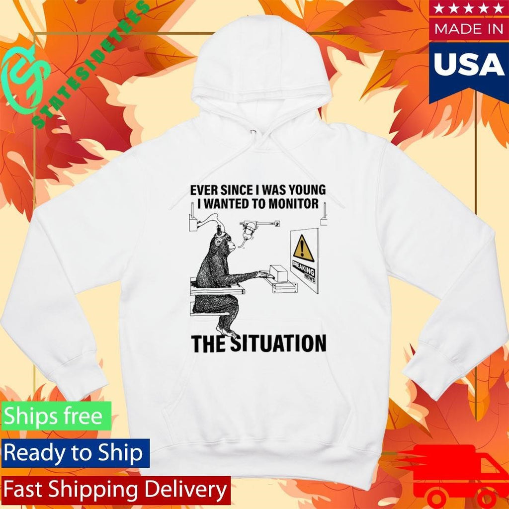 Ever Since I Was Young I Wanted To Monitor The Situation Shirt Unisex , , , Long Sleeve Tee