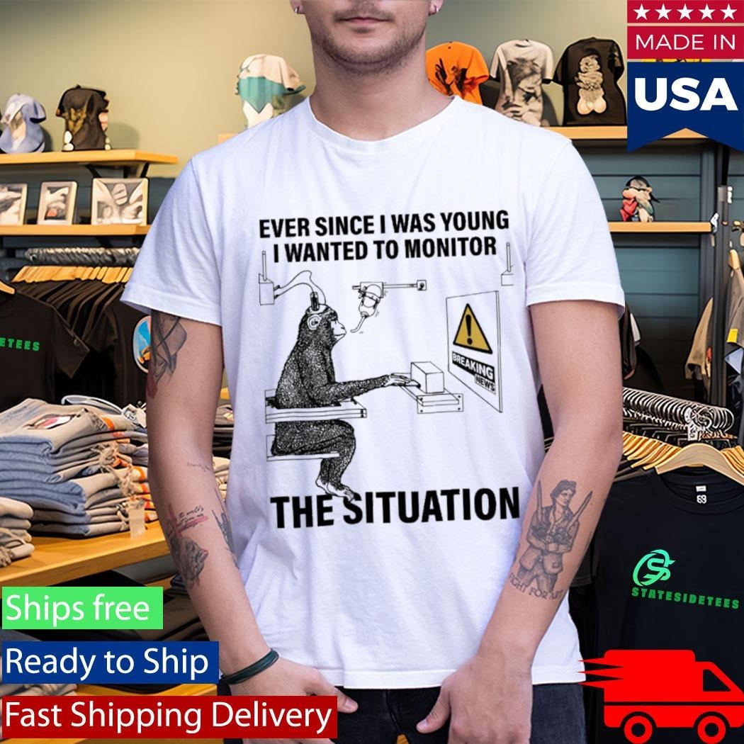 Ever Since I Was Young I Wanted To Monitor The Situation Shirt Unisex , , , Long Sleeve Tee