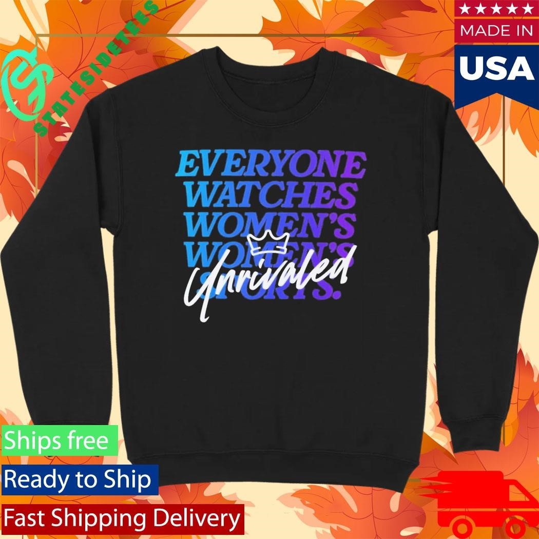 Everyone Watches Women’s Sports Unrivaled Shirt Unisex , , , Long Sleeve Tee