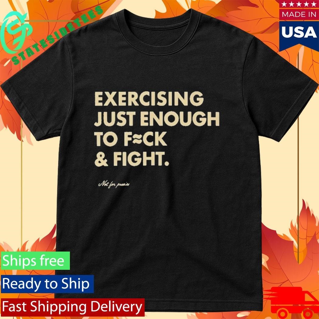 Exercising Just Enough To Fck And Fight Shirt Unisex , , , Long Sleeve Tee