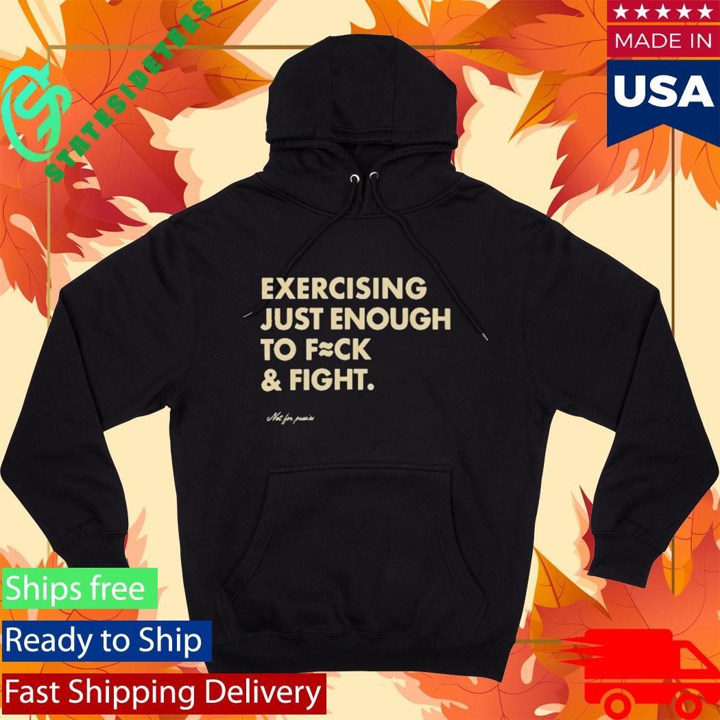 Exercising Just Enough To Fck And Fight Shirt Unisex , , , Long Sleeve Tee