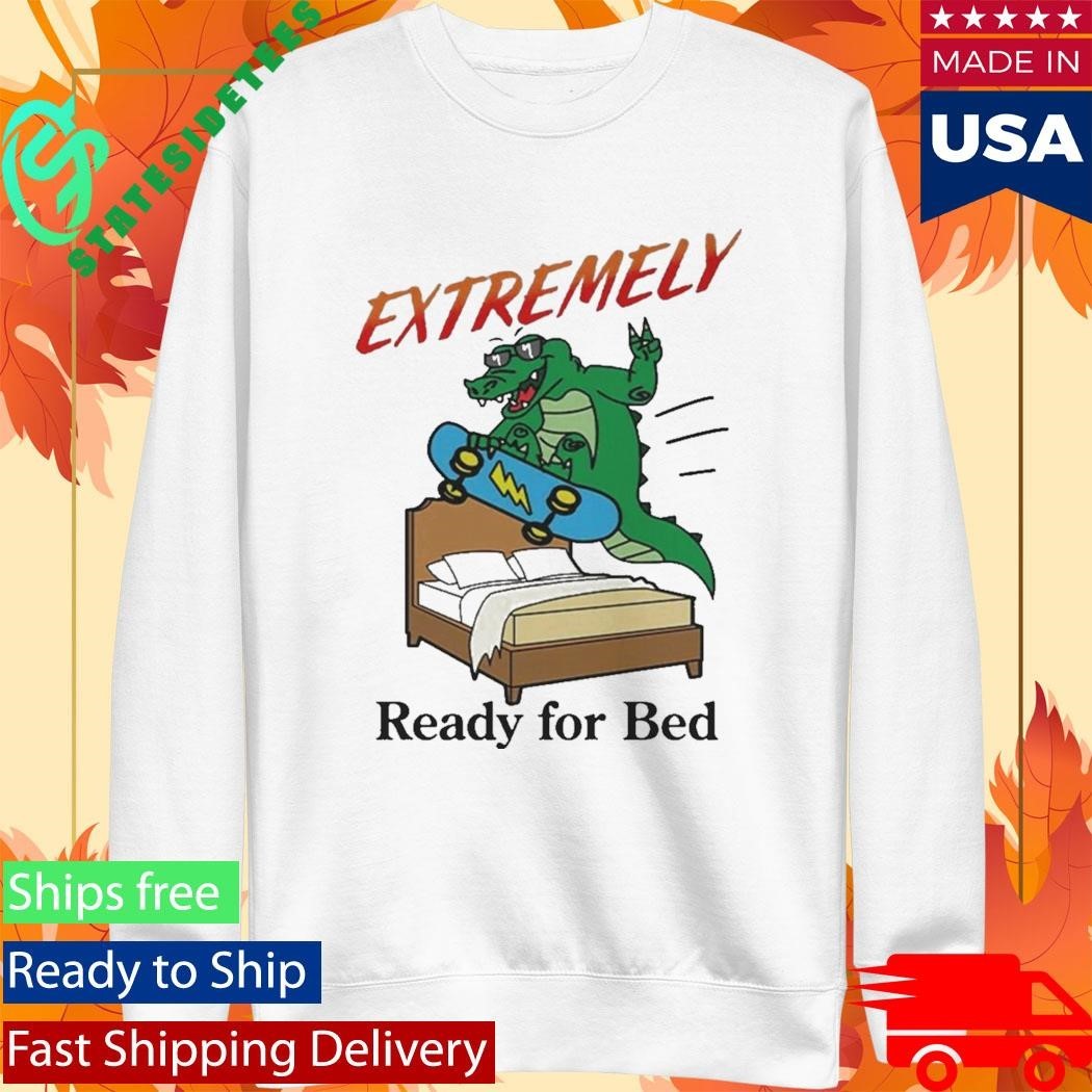 Extremely Ready for Bed Shirt Unisex , , , Long Sleeve Tee