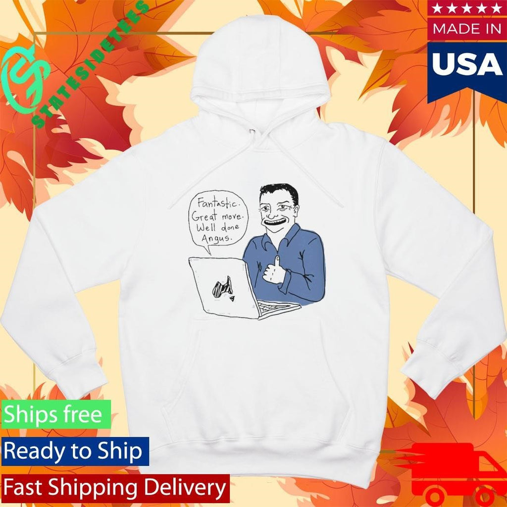Fantastic Great Move Well Done Angus Taylor Meme Shirt Unisex , , , Long Sleeve Tee
