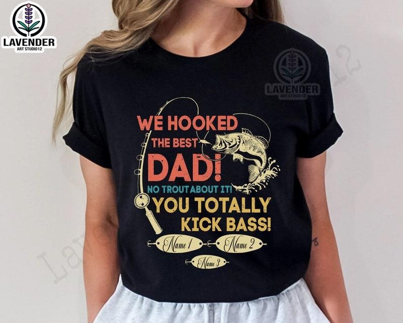 Personalized We Hooked Best Dad Papa No Trout About You Totally Kick Bass Custom Name Best Dad Ever T-Shirts