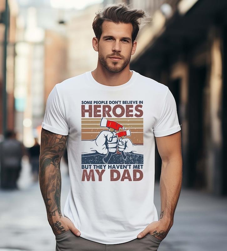 Hero Dad Shirt Shirt Funny Dad Shirt Daddy Father Some People Don'T Believe Hero They Haven'T Met My Dad Shirt T-Shirts