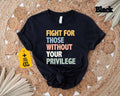 Fight Those Without Your Privilege Racial Equality Shirt Anti Racism Shirt Feminist Shirt Social Activist Shirt T-Shirts