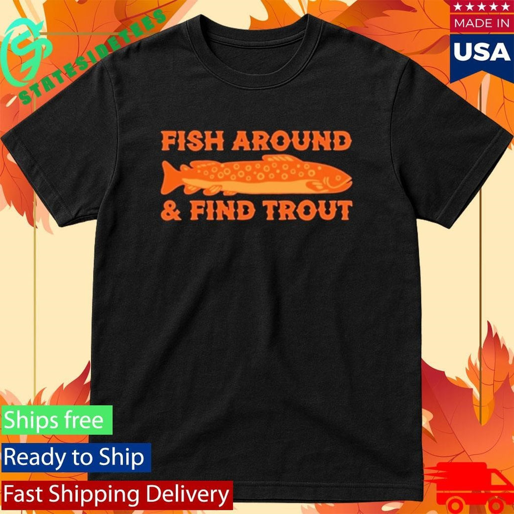 Fish Around And Find Trout Shirt Unisex , , , Long Sleeve Tee
