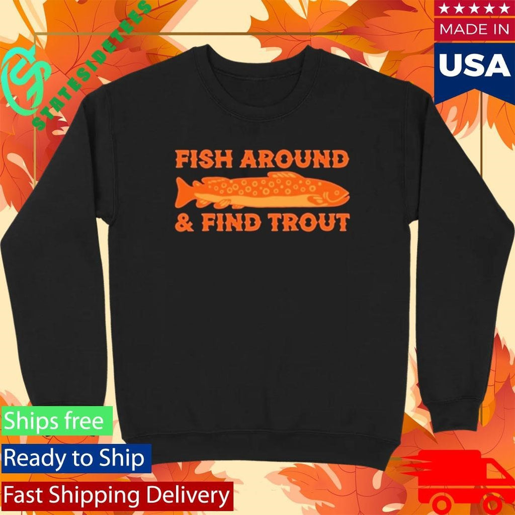 Fish Around And Find Trout Shirt Unisex , , , Long Sleeve Tee