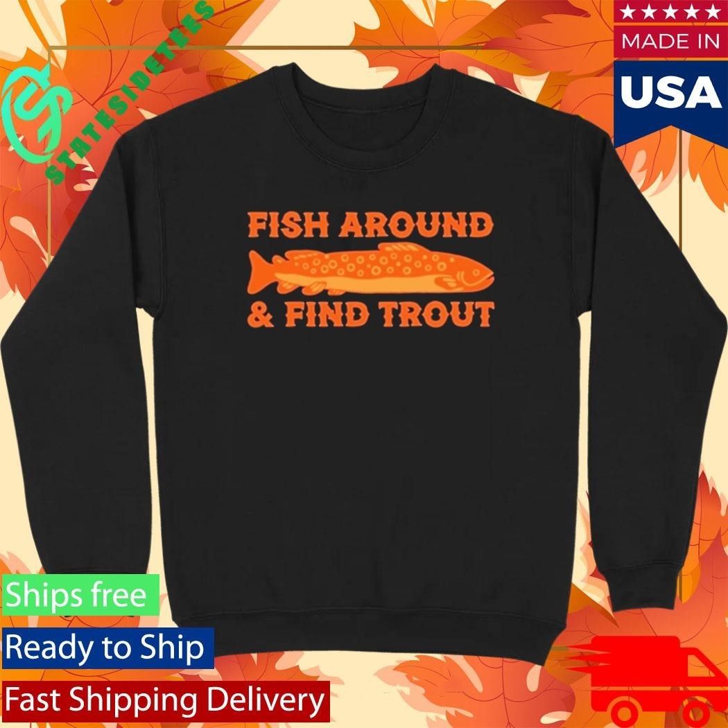 Fish Around And Find Trout Shirt Unisex , , , Long Sleeve Tee