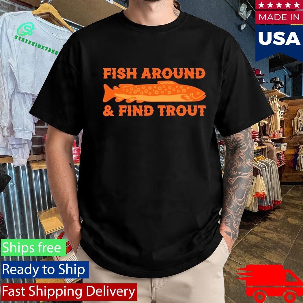 Fish Around And Find Trout Shirt Unisex , , , Long Sleeve Tee