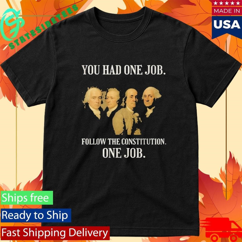 Founding Fathers You Had One Job Follow The Constitution Shirt Unisex , , , Long Sleeve Tee