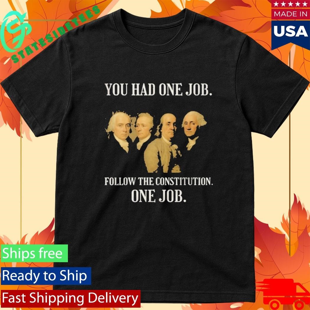 Founding Fathers You Had One Job Follow The Constitution Shirt Unisex , , , Long Sleeve Tee