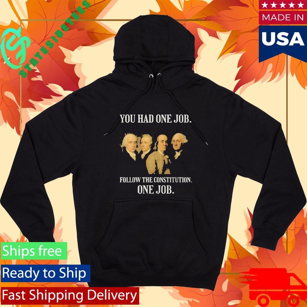 Founding Fathers You Had One Job Follow The Constitution Shirt Unisex , , , Long Sleeve Tee