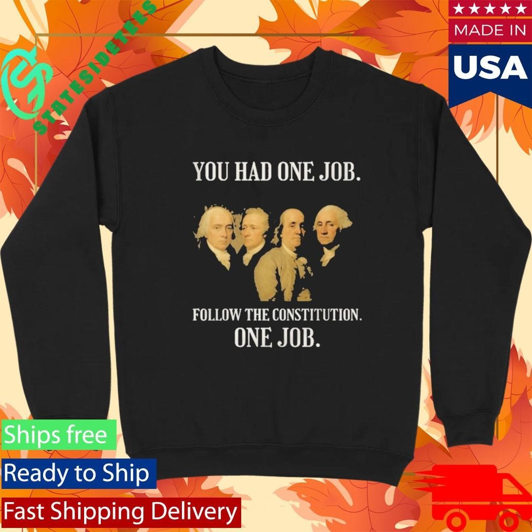 Founding Fathers You Had One Job Follow The Constitution Shirt Unisex , , , Long Sleeve Tee