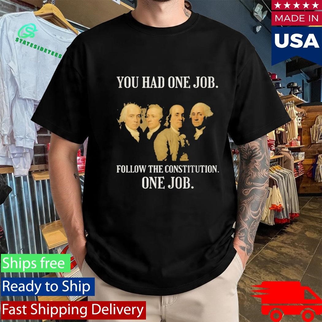 Founding Fathers You Had One Job Follow The Constitution Shirt Unisex , , , Long Sleeve Tee