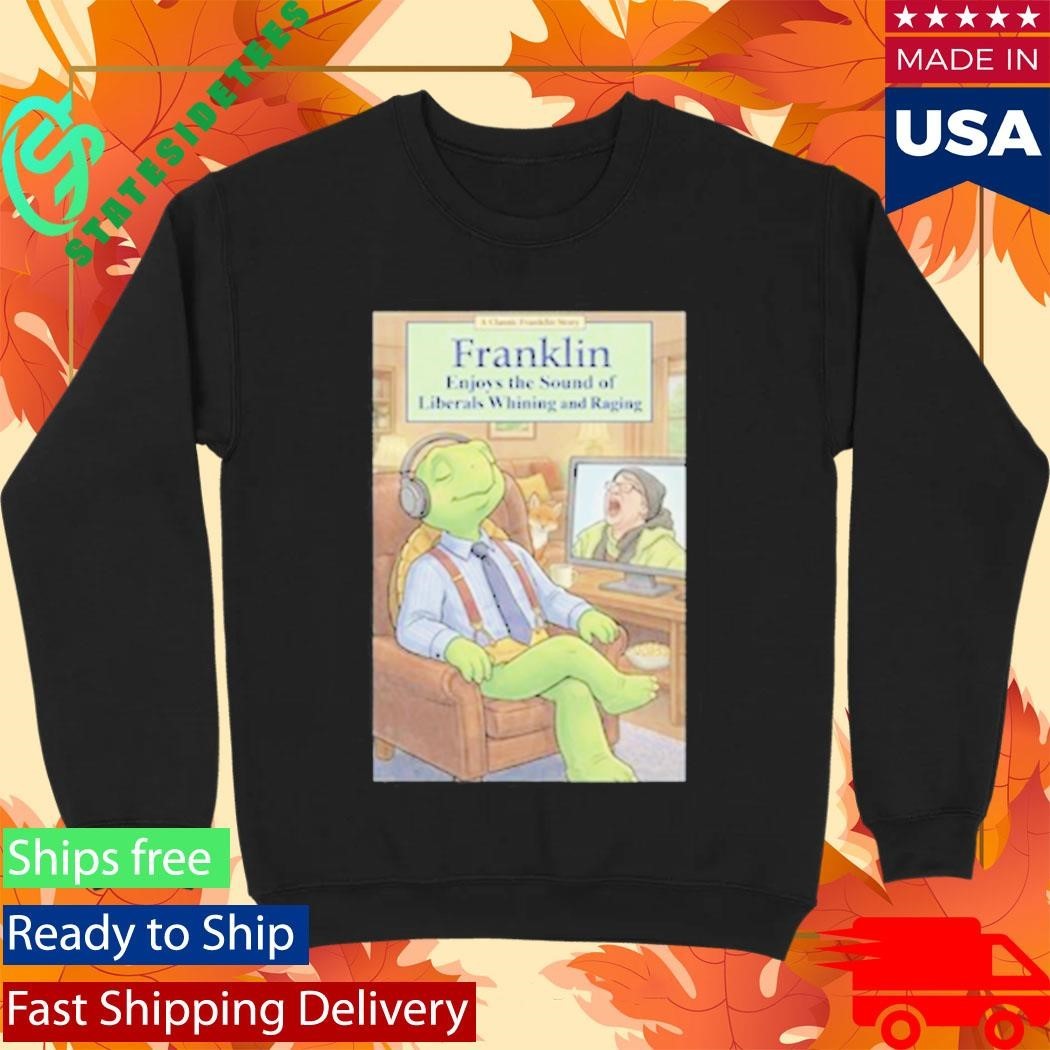 Franklin Enjoys Liberals Whining Shirt Unisex , , , Long Sleeve Tee