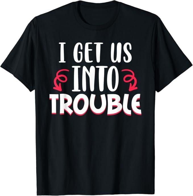 Funny Best Friend Shirts Best Friend I Get Us Trouble Drinking Best Friend Matching Couple Menswear Top Casual Comfort T-Shirts