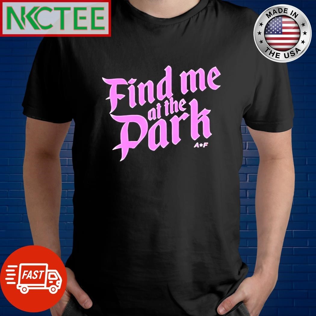 Funny Find Me At The Park AF text shirt Unisex , , , Long Sleeve Tee