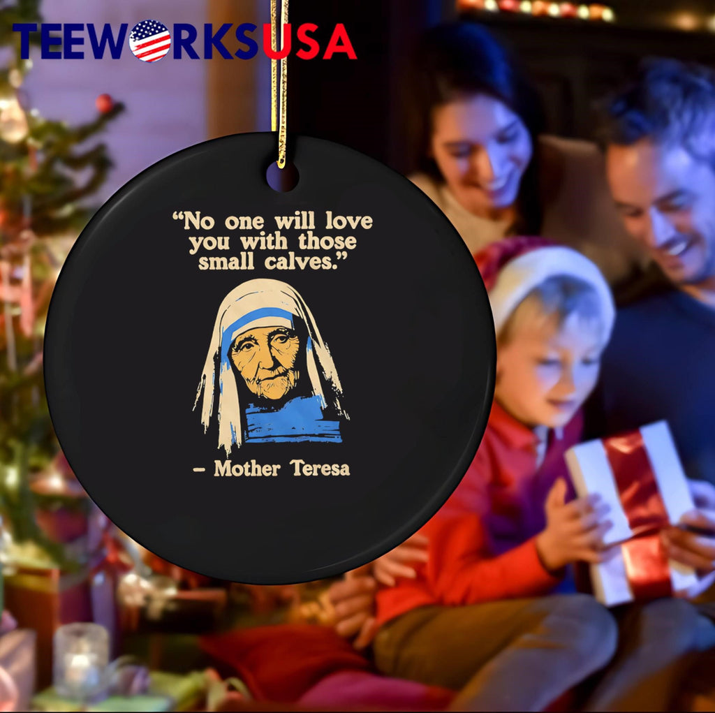 Funny Fitness Quote Mother Teresa No One Will Love You With Those Small Calves T-Shirt