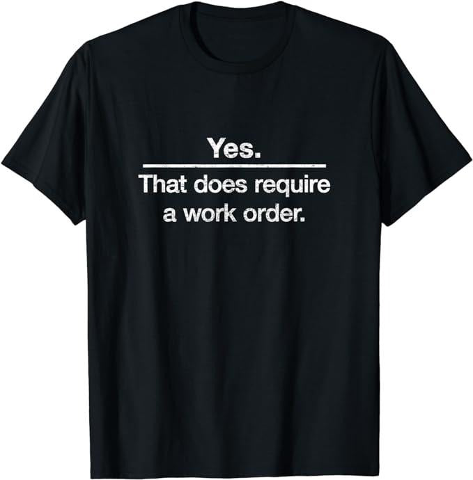 Funny Work Shirts Yes. That Does Require Work Order. Technician Menswear Casual Cotton T-Shirts