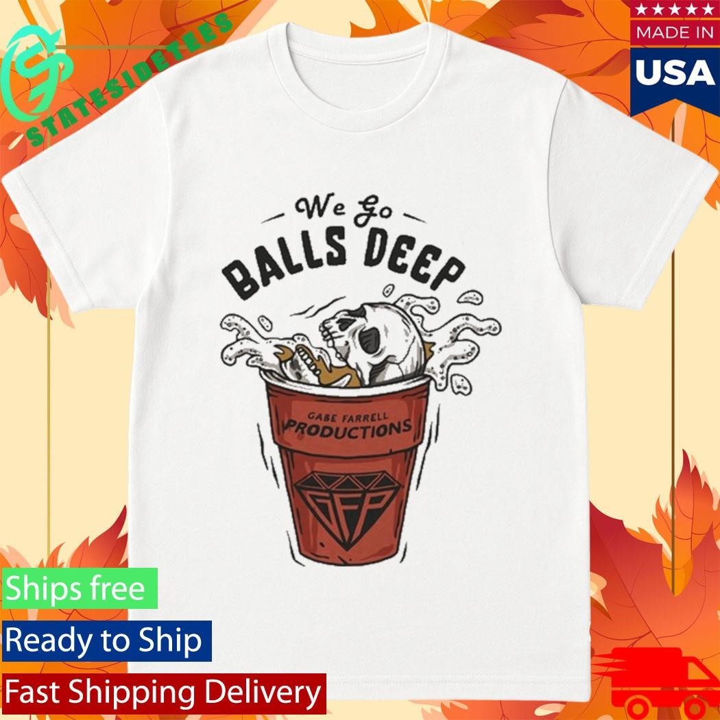 Gabe Farrell Productions We Go Balls Deep Shirt Unisex , , , Long Sleeve Tee