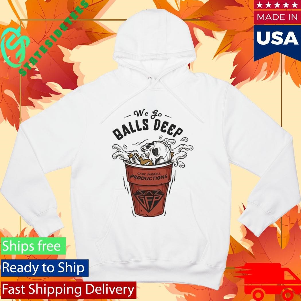 Gabe Farrell Productions We Go Balls Deep Shirt Unisex , , , Long Sleeve Tee