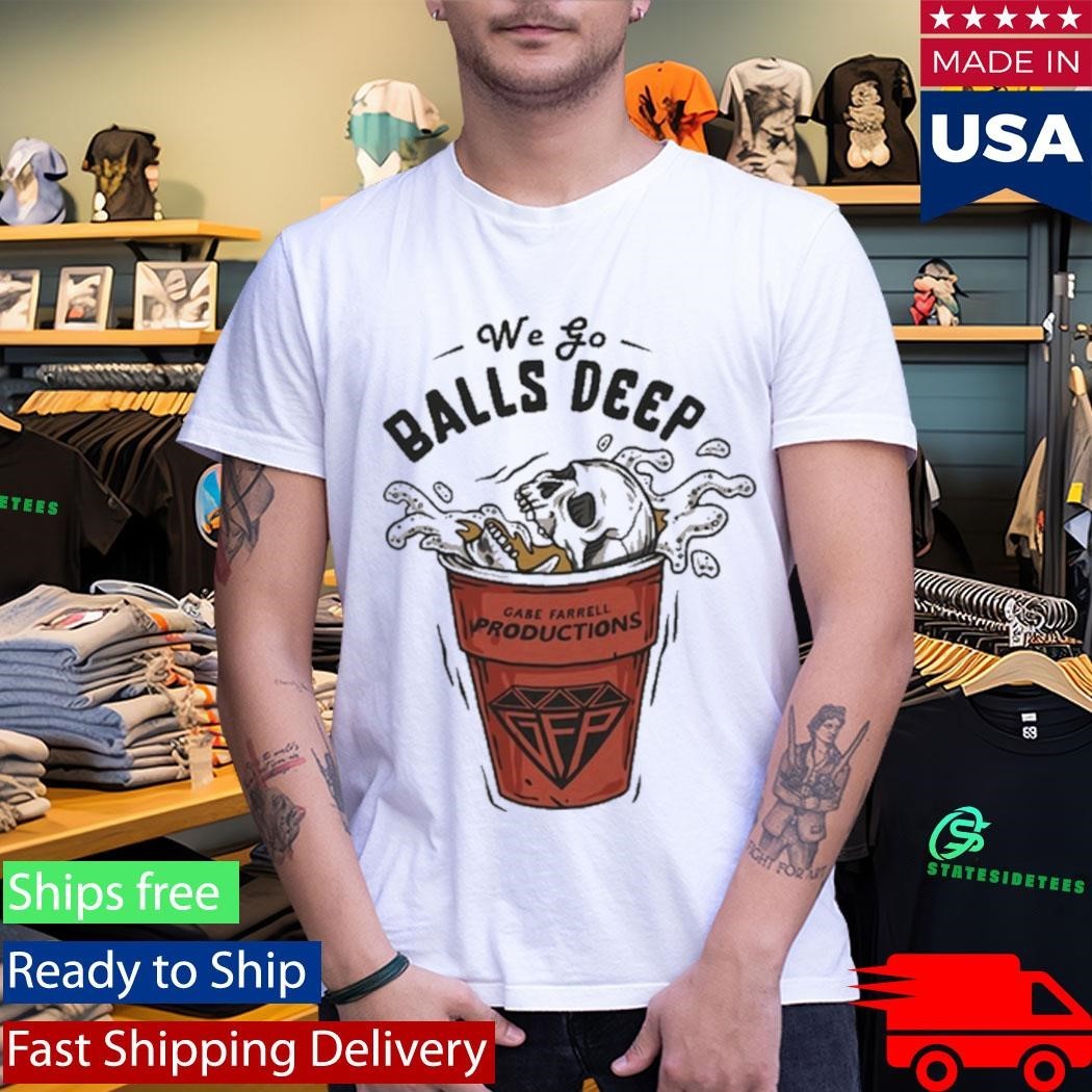 Gabe Farrell Productions We Go Balls Deep Shirt Unisex , , , Long Sleeve Tee