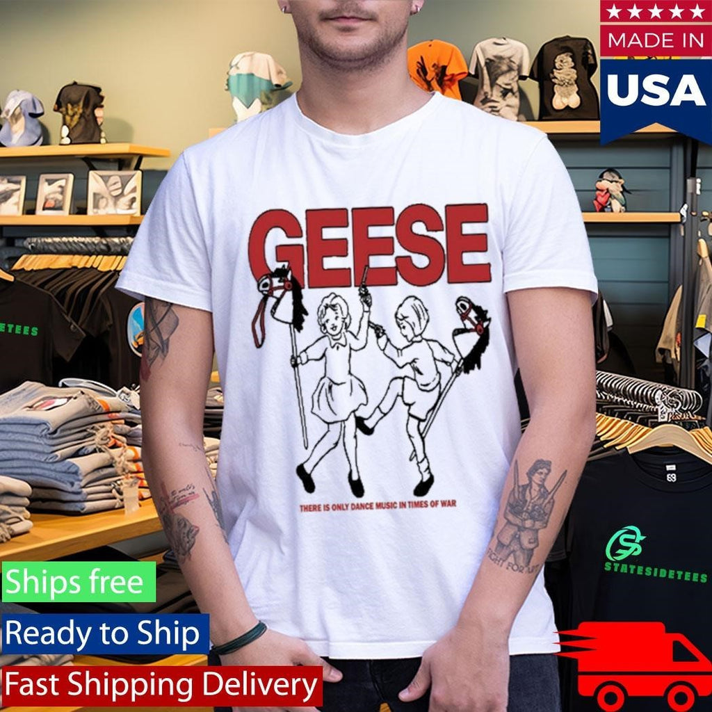 Geese War There Is Only Dance Music In Times Of War Shirt Unisex , , , Long Sleeve Tee