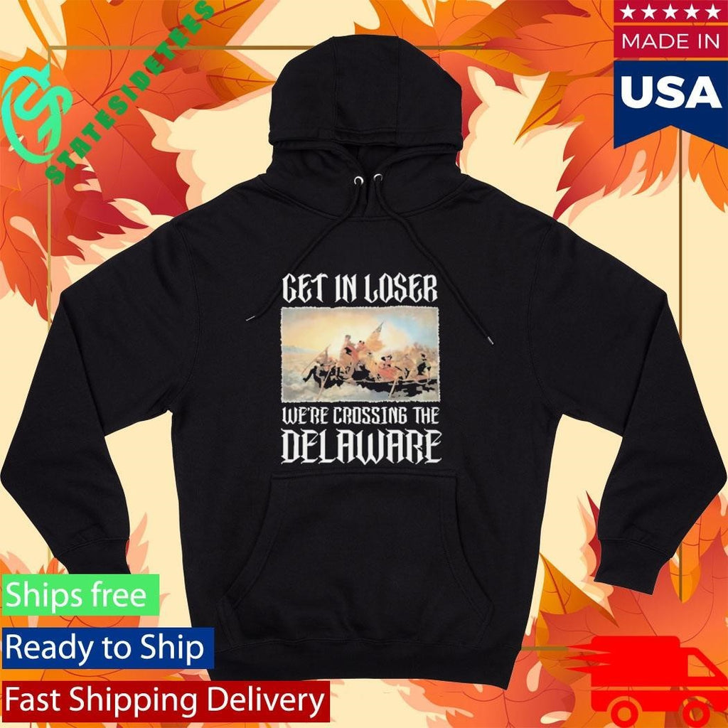 Get In Loser Were Crossing The Delaware Shirt Washington Crossing The Delaware History Patriotic Shirt
