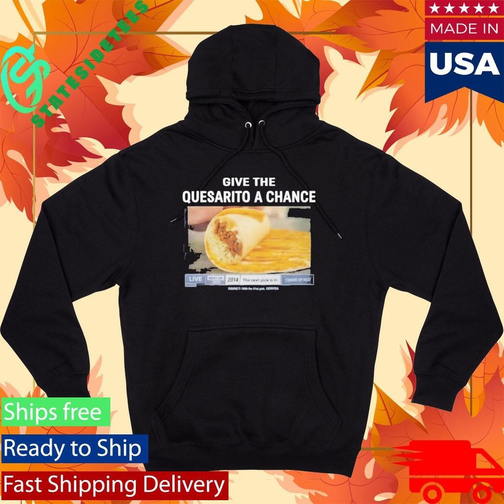 Give The Quesarito A Chance Shirt Unisex , , , Long Sleeve Tee