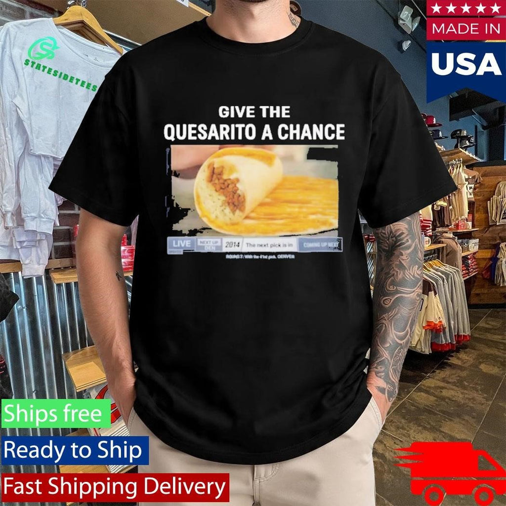 Give The Quesarito A Chance Shirt Unisex , , , Long Sleeve Tee