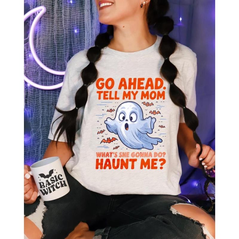 Go Ahead Tell My Mom What'S She Gonna Do? Haunt Me Shirt Funny Ghost Shirt Sarcastic Halloween Horror Humor Her T-Shirts