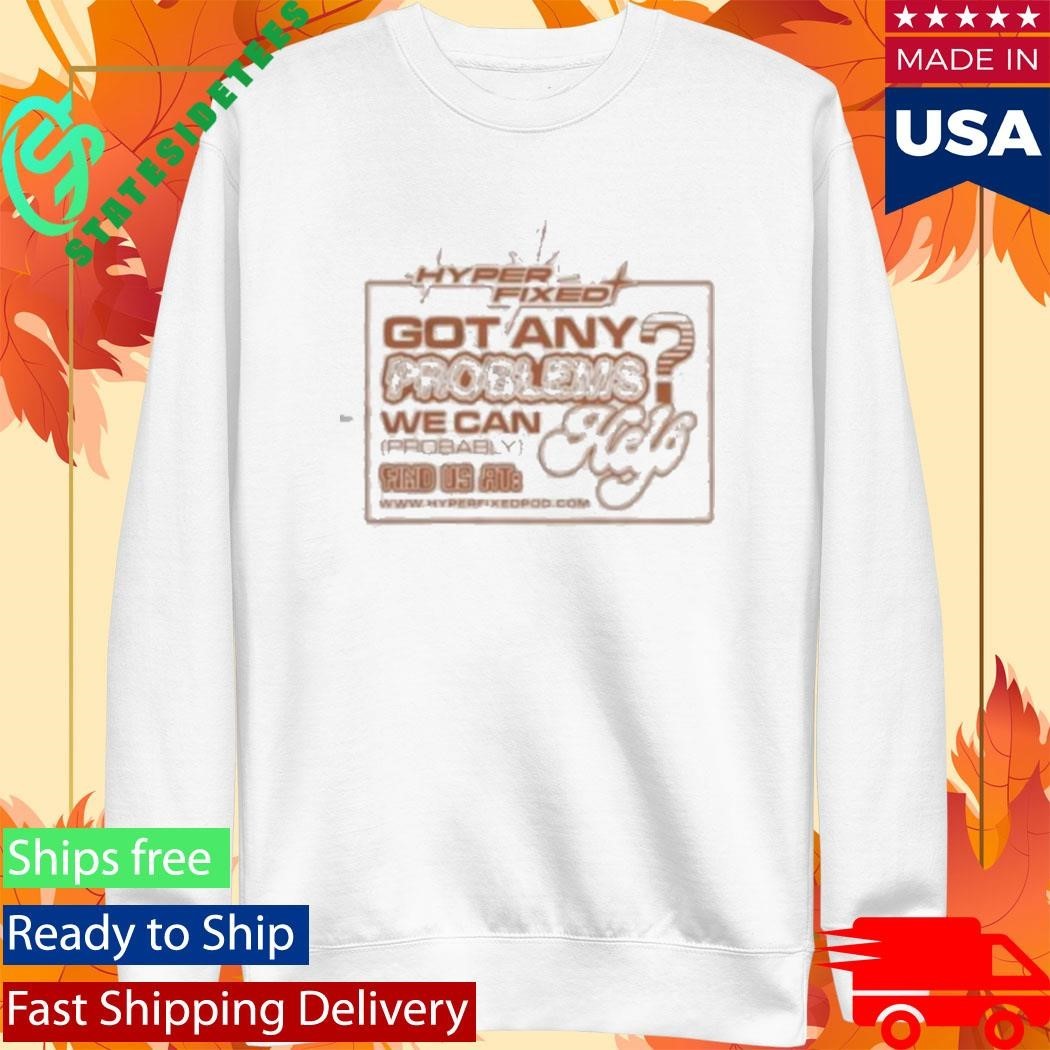 Got Any Problems We Can Probably Help Shirt Unisex , , , Long Sleeve Tee
