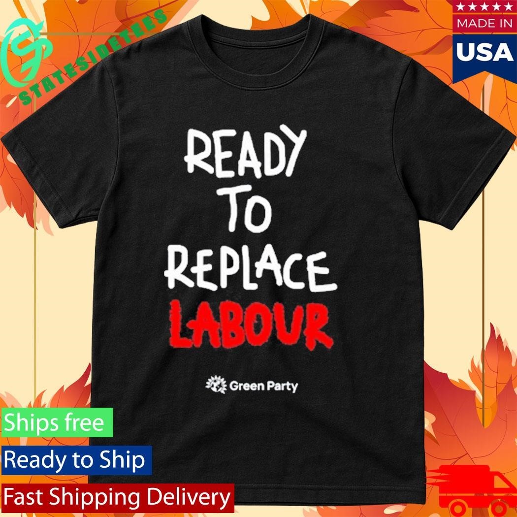 Green Party Ready to Replace Labour Shirt Unisex , , , Long Sleeve Tee