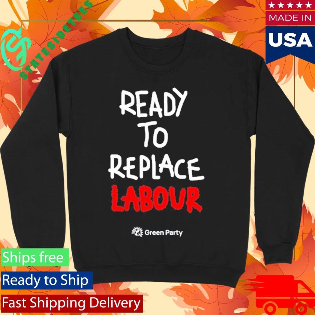 Green Party Ready to Replace Labour Shirt Unisex , , , Long Sleeve Tee