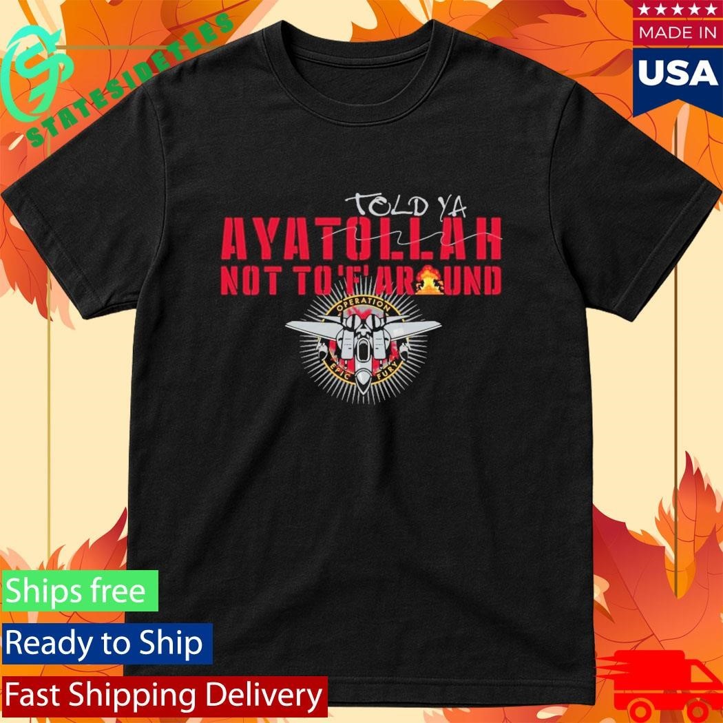 Grunt Style Aya-Told-Ya Ayatollah Not To F Around Shirt Unisex , , , Long Sleeve Tee
