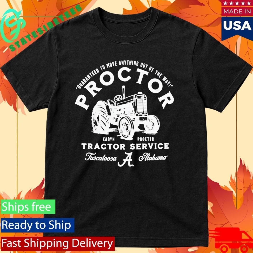Guaranteed To Move Anything Out Of The Way Kadyn Proctor Tractor Service Tuscaloosa Alabama Shirt