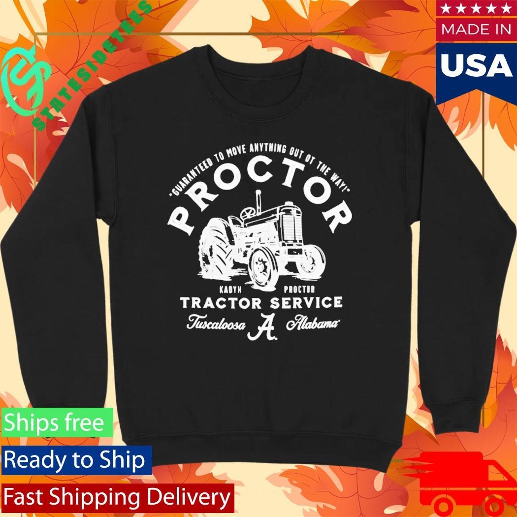 Guaranteed To Move Anything Out Of The Way Kadyn Proctor Tractor Service Tuscaloosa Alabama Shirt