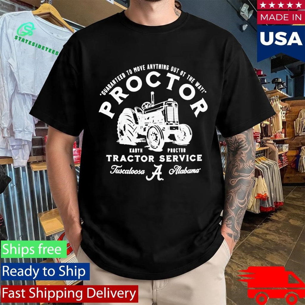 Guaranteed To Move Anything Out Of The Way Kadyn Proctor Tractor Service Tuscaloosa Alabama Shirt
