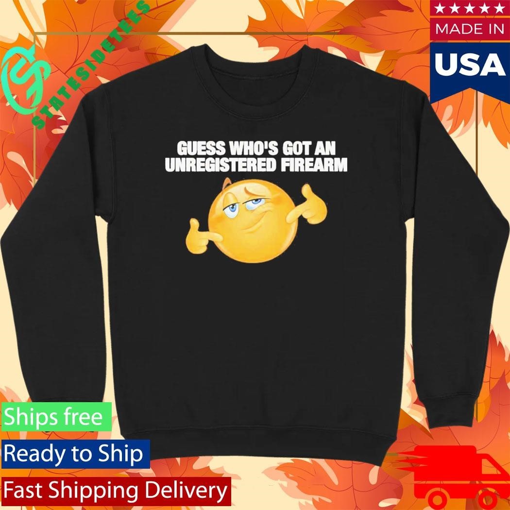 Guess Whos Got An Unregistered Firearm Shirt Unisex , , , Long Sleeve Tee